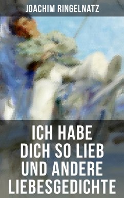 Ich habe dich so lieb und andere Liebesgedichte (eBook, ePUB) - Ringelnatz, Joachim