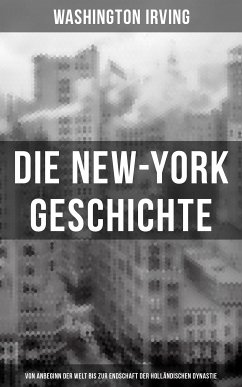 Die New-York Geschichte (Von Anbeginn der Welt bis zur Endschaft der holländischen Dynastie) (eBook, ePUB) - Irving, Washington