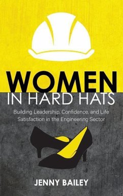 Women in Hard Hats: Building Leadership, Confidence, and Life Satisfaction in the Engineering Sector - Bailey, Jenny