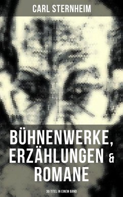 Carl Sternheim: Bühnenwerke, Erzählungen & Romane (30 Titel in einem Band) (eBook, ePUB) - Sternheim, Carl