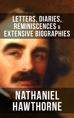 Nathaniel Hawthorne: Letters, Diaries, Reminiscences & Extensive Biographies (eBook, ePUB) - Hawthorne, Nathaniel; Melville, Herman; Hawthorne, Julian; Stearns, F. P.; Lathrop, G. P.