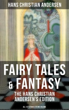 Fairy Tales & Fantasy: The Hans Christian Andersen's Edition (All 127 Stories in one volume) (eBook, ePUB) - Andersen, Hans Christian