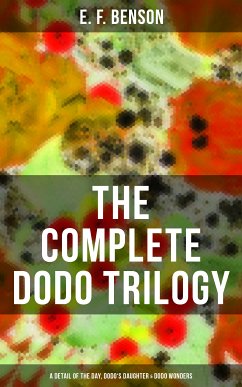 The Complete Dodo Trilogy: Dodo - A Detail of the Day, Dodo's Daughter & Dodo Wonders (eBook, ePUB) - Benson, E. F.