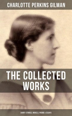 The Collected Works of Charlotte Perkins Gilman: Short Stories, Novels, Poems & Essays (eBook, ePUB) - Gilman, Charlotte Perkins