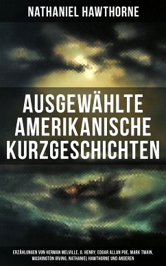 Ausgewählte amerikanische Kurzgeschichten (eBook, ePUB) - Twain, Mark; Hawthorne, Nathaniel; Irving, Washington; Poe, Edgar Allan; Harte, Bret; Henry, O.; Bierce, Ambrose; Melville, Herman