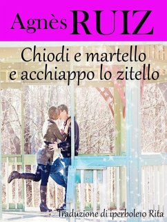 Chiodi e martello e acchiappo lo zitello (eBook, ePUB) - Ruiz, Agnes