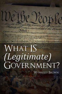 What Is (Legitimate) Government? (eBook, ePUB) - Brown, W. (Wally)