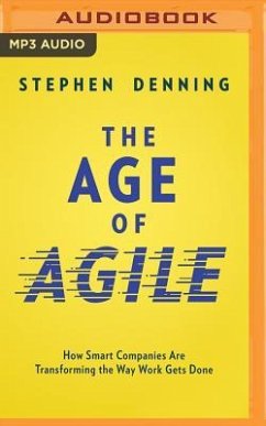 The Age of Agile: How Smart Companies Are Transforming the Way Work Gets Done - Denning, Stephen