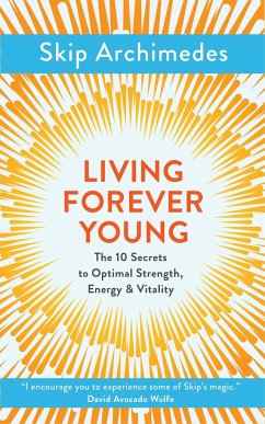 Living Forever Young: The 10 Secrets to Optimal Strength, Energy & Vitality - Archimedes, Skip