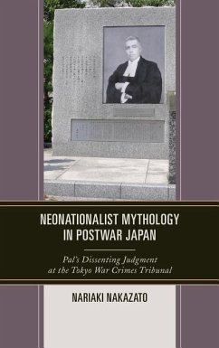 Neonationalist Mythology in Postwar Japan: Pal's Dissenting Judgment at the Tokyo War Crimes Tribunal - Nakazato, Nariaki