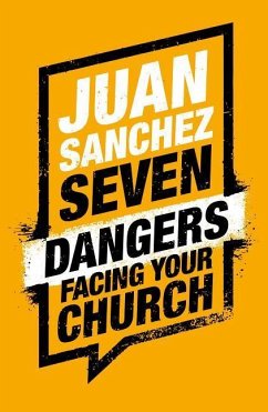 Seven Dangers Facing Your Church - Sanchez, Juan R