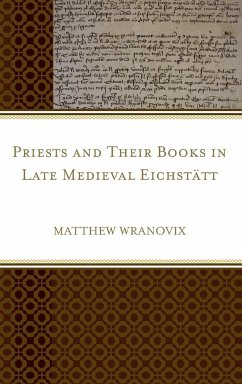 Priests and Their Books in Late Medieval Eichstätt - Wranovix, Matthew