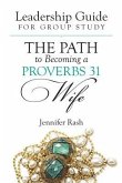 The Path to Becoming a Proverbs 31 Wife: Leadership Guide for Group Study