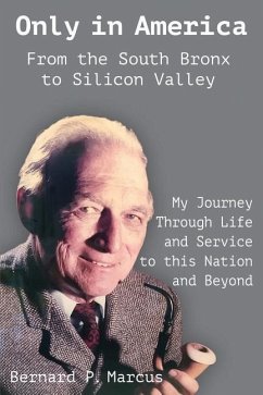 Only in America. From the South Bronx to Silicon Valley: My Journey Through Life and Service to this Nation and Beyond - Marcus, Bernard P.