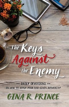 The Keys Against the Enemy: Daily Devotions on How to Apply Your God-Given Authority - Prince, Gina R.