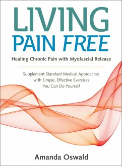 Living Pain Free: Healing Chronic Pain with Myofascial Release--Supplement Standard Medical Approaches with Simple, Effective Exercises - Oswald, Amanda
