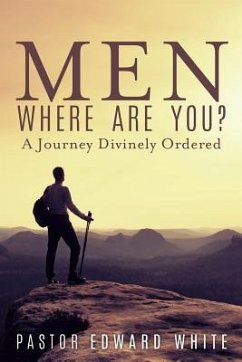 Men Where Are You? A Journey Divinely Ordered - White, Pastor Edward