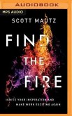 Find the Fire: Ignite Your Inspiration--And Make Work Exciting Again