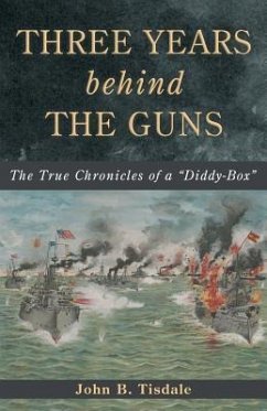 Three Years Behind the Guns: The True Chronicles of a Diddy-Box - Tisdale, John B.