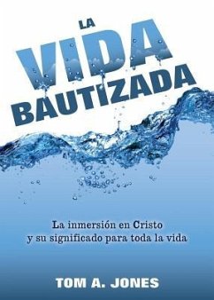 La Vida Bautizada: La Inmersion En Cristo y Su Significado Para Toda La Vida - Jones, Tom A.