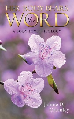 Her Body Bears the Word: A Body Love Theology - Crumley, Jaimie D.