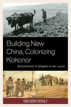 Building New China, Colonizing Kokonor: Resettlement to Qinghai in the 1950s - Rohlf, Gregory