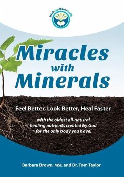 Miracles With Minerals: Feel Better, Look Better, Heal Faster with the Oldest All-Natural Healing Nutrients Created by God for the Only Body Y - Taylor, Tom; Brown Mse, Barbara