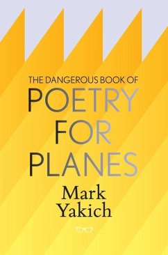 The Dangerous Book of Poetry for Planes - Yakich, Mark