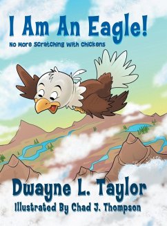 I Am An Eagle!: No More Scratching with Chickens - Taylor, Dwayne L.