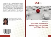 Similarité, commerce et intégration sous-régionale en Afrique Centrale Similarité, commerce et intégration sous-régionale en Afrique Centrale
