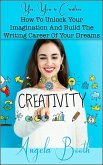 Yes, You're Creative: How To Unlock Your Imagination And Build The Writing Career Of Your Dreams (eBook, ePUB)