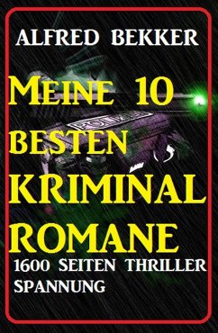Meine 10 besten Kriminalromane: 1600 Seiten Thriller Spannung (Alfred Bekker Thriller Sammlung, #3) (eBook, ePUB) - Bekker, Alfred