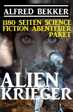 1180 Seiten Alfred Bekker Science Fiction Abenteuer Paket: Alienkrieger (Alfred Bekker präsentiert, #31) (eBook, ePUB) - Bekker, Alfred