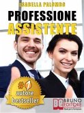 PROFESSIONE ASSISTENTE. Come Trovare Lavoro Velocemente Diventando Assistente Congressuale Di Successo e Fare Carriera (eBook, ePUB)