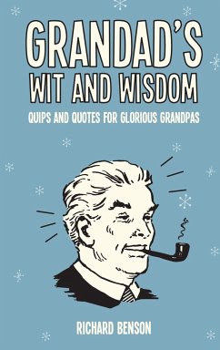 Grandad's Wit and Wisdom: Quips and Quotes for Glorious Grandpas - Benson, Richard