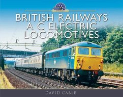 British Railways A C Electric Locomotives: A Pictorial Guide - Cable, David