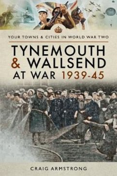 Tynemouth and Wallsend at War 1939 - 1945 - Armstrong, Craig