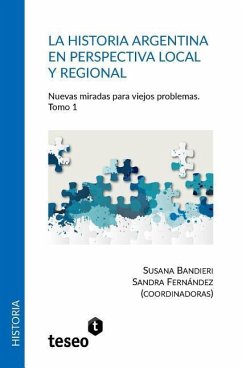 La historia argentina en perspectiva local y regional: Nuevas miradas para viejos problemas - Fernández, Sandra; Bandieri, Susana