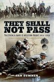 They Shall Not Pass: The French Army on the Western Front 1914 - 1918