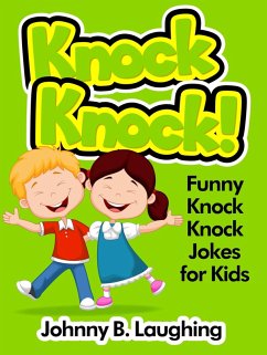 Knock Knock! Funny Knock Knock Jokes for Kids (eBook, ePUB) - Laughing, Johnny B.