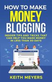 How To Make Money Blogging: Insider Tips And Tricks That Can Help You Make Money In Less Than 30-Days (eBook, ePUB)