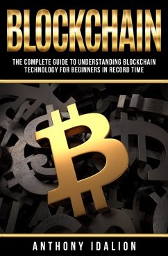 Blockchain: The complete guide to understanding Blockchain Technology for beginners in record time (eBook, ePUB) - Idalion, Anthony