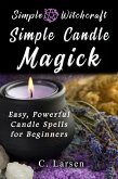 Simple Candle Magick: Easy, Powerful Candle Spells for Beginners to Wicca and Witchcraft (eBook, ePUB)