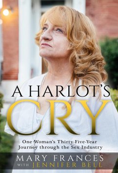 A Harlot's Cry: One Woman's Thirty-Five-Year Journey through the Sex Industry (eBook, ePUB) - Frances, Mary; Bell, Jennifer
