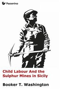 Child Labour And the Sulphur Mines in Sicily (eBook, ePUB) - Taliaferro Washington, Booker