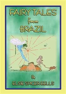 FAIRY TALES FROM BRAZIL - 18 South American Stories (eBook, ePUB) - E. Mouse, Anon; by Elsie Spicer Eells, Retold; by HELEN M. BARTON, Illustrated