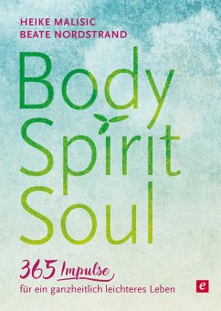 Body, Spirit, Soul - 365 Impulse für ein ganzheitlich leichteres Leben (eBook, ePUB) - Malisic, Heike; Nordstrand, Beate