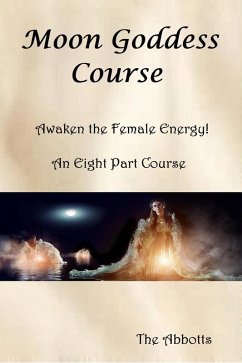 Moon Goddess Course - Awaken the Female Energy! - An Eight Part Course (eBook, ePUB) - Abbotts, The
