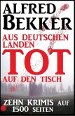 Zehn Alfred Bekker Krimis: Aus deutschen Landen tot auf den Tisch - auf 1500 Seiten (eBook, ePUB)