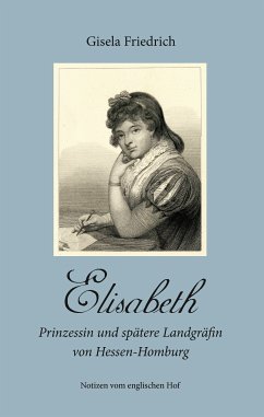 Elisabeth - Prinzessin und spätere Landgräfin von Hessen-Homburg (eBook, ePUB) - Friedrich, Gisela